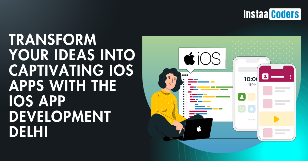 Transform Your Ideas into Captivating iOS Apps with the iOS App Development Delhi