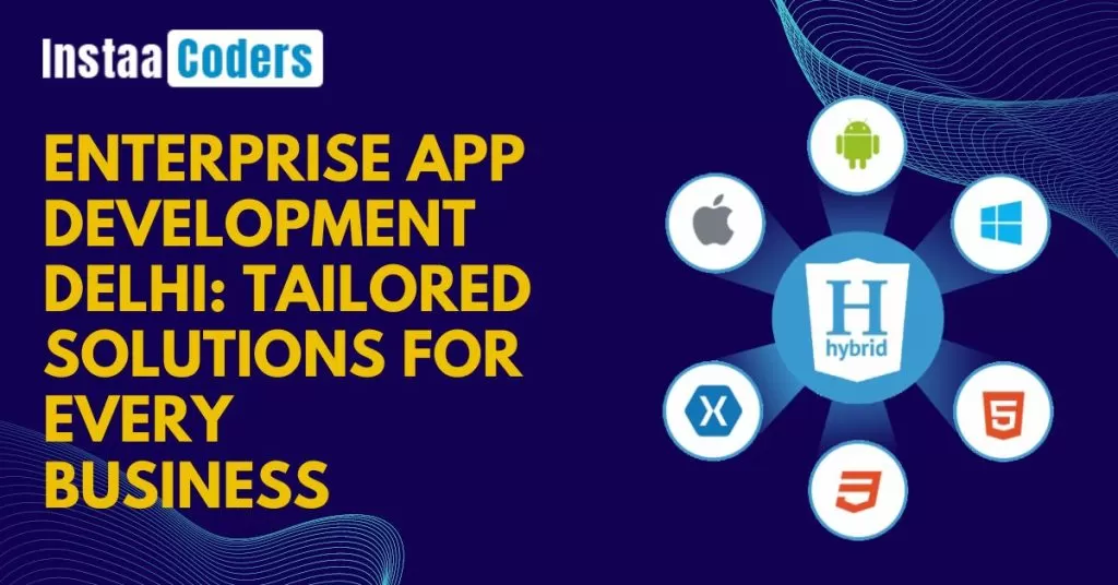 Enterprise App Development Delhi: Tailored Solutions for Every Business