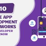 Top 10 Mobile App Development Frameworks Every Developer Should Know