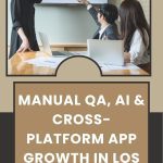 Manual QA, AI & Cross-Platform App Growth in Los Angeles